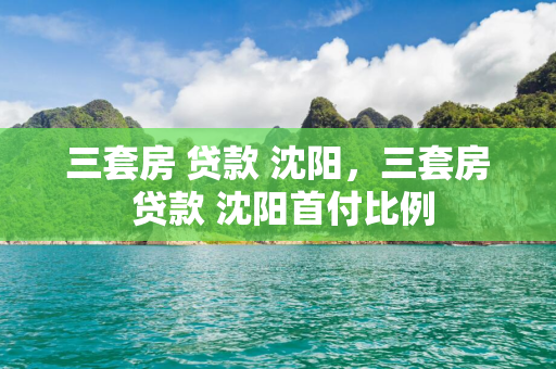 三套房 贷款 四平，三套房 贷款 四平首付比例